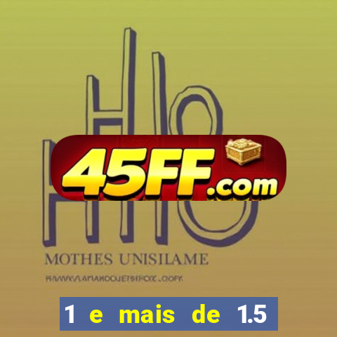 1 e mais de 1.5 o que significa